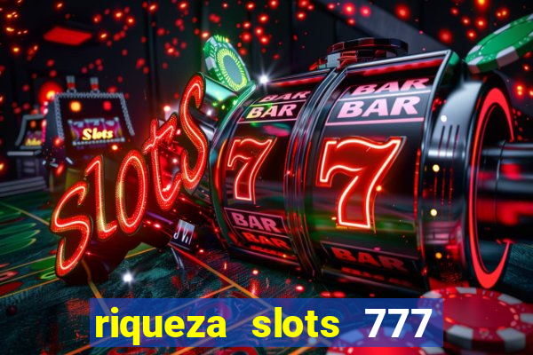 riqueza slots 777 paga mesmo